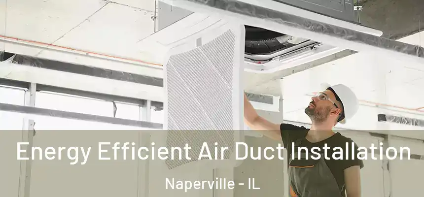  Energy Efficient Air Duct Installation Naperville - IL