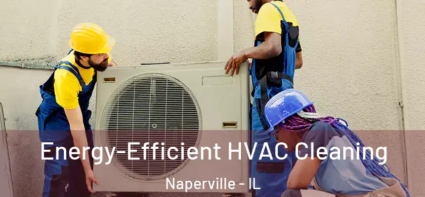  Energy-Efficient HVAC Cleaning Naperville - IL