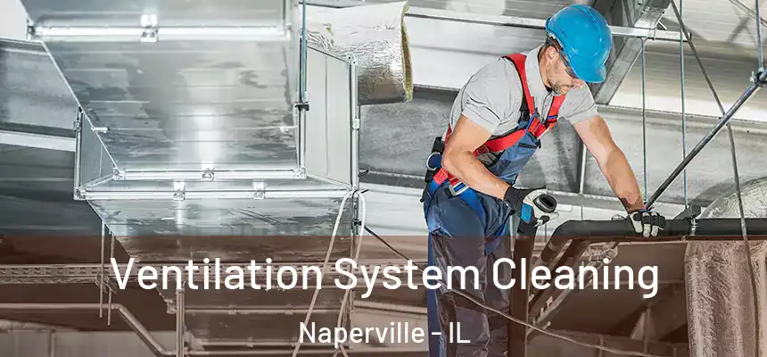  Ventilation System Cleaning Naperville - IL